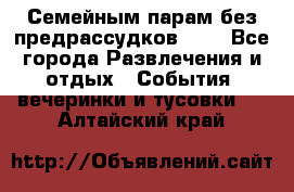 Семейным парам без предрассудков!!!! - Все города Развлечения и отдых » События, вечеринки и тусовки   . Алтайский край